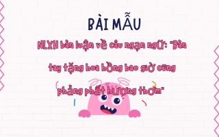 NLXH bàn luận về câu ngạn ngữ: “Bàn tay tặng hoa hồng bao giờ cũng phảng phất hương thơm”