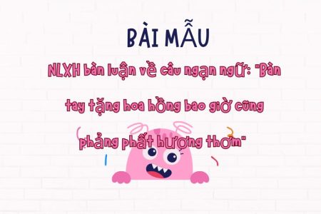 NLXH bàn luận về câu ngạn ngữ: “Bàn tay tặng hoa hồng bao giờ cũng phảng phất hương thơm”