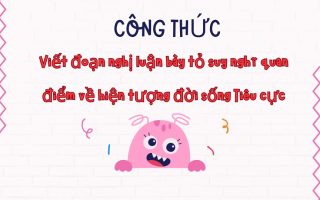 Công thức viết đoạn nghị luận bày tỏ suy nghĩ, quan điểm về hiện tượng đời sống tiêu cực
